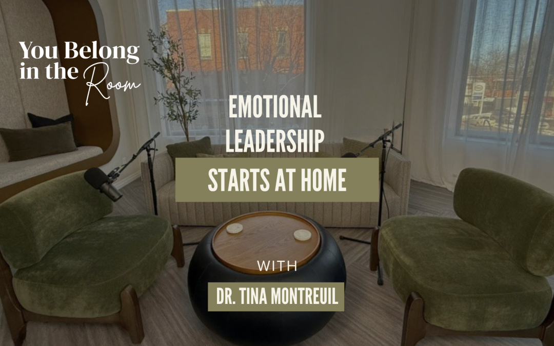 Emotional Leadership Starts at Home with Dr. Tina Montreuil